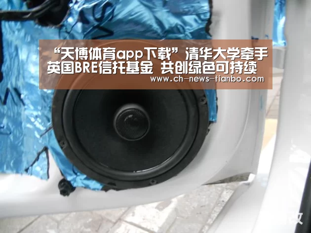 “天博体育app下载”清华大学牵手英国BRE信托基金 共创绿色可持续发展大局(图2) 天博体育官网