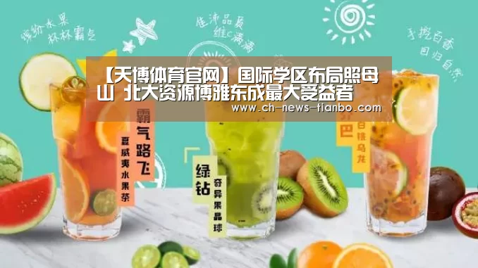 【天博体育官网】国际学区布局照母山 北大资源博雅东成最大受益者(图2) 天博体育app下载