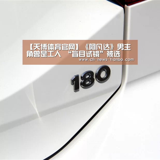 【天博体育官网】《阿凡达》男主角曾是工人 “盲目试镜”被选(图4) 天博体育下载