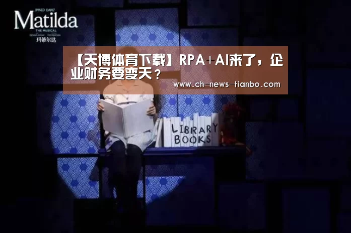 【天博体育下载】RPA+AI来了,企业财务要变天?(图3) 天博体育app