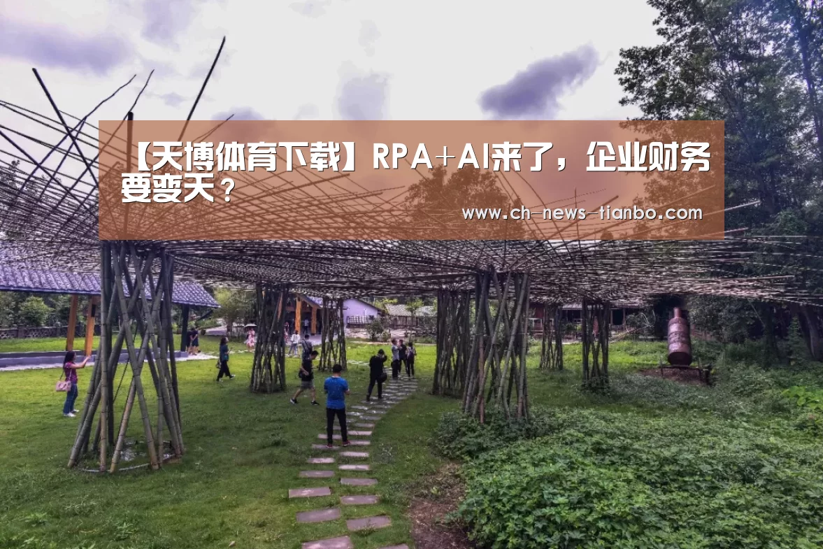 【天博体育下载】RPA+AI来了,企业财务要变天?(图4) 天博体育app下载